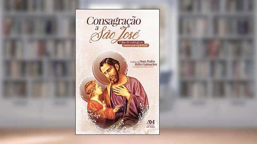 Consagração a São José: 7 dias de entrega ao nosso pai espiritual, do autor Editora Ave-Maria
