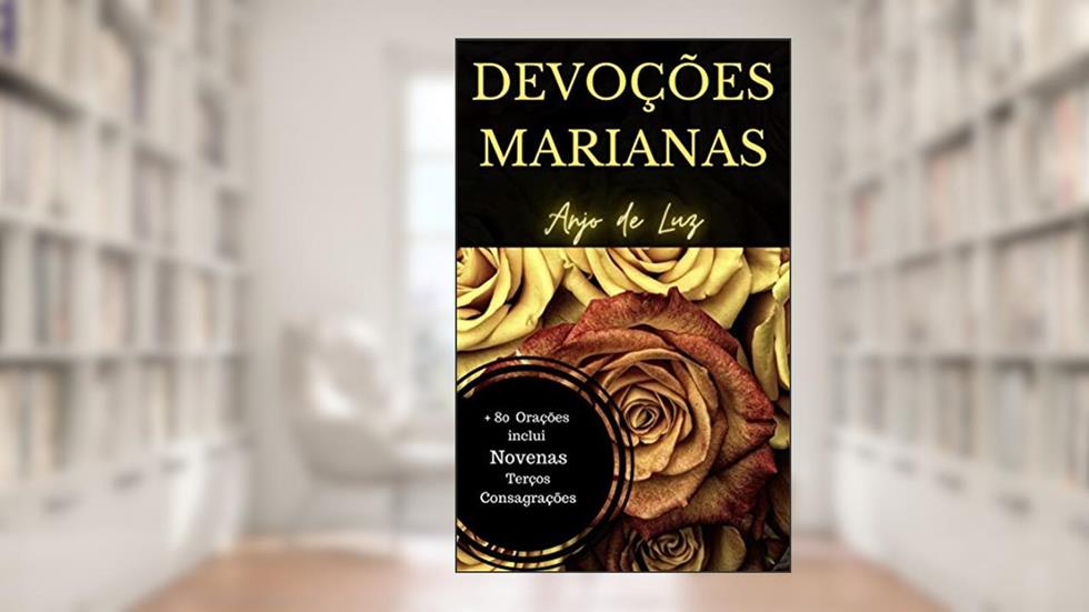 Devoções Marianas: mais de 50 orações, além de 13 terços, 4 novenas e 10 consagrações (Livro de Orações 2), do autor Anjo de Luz
