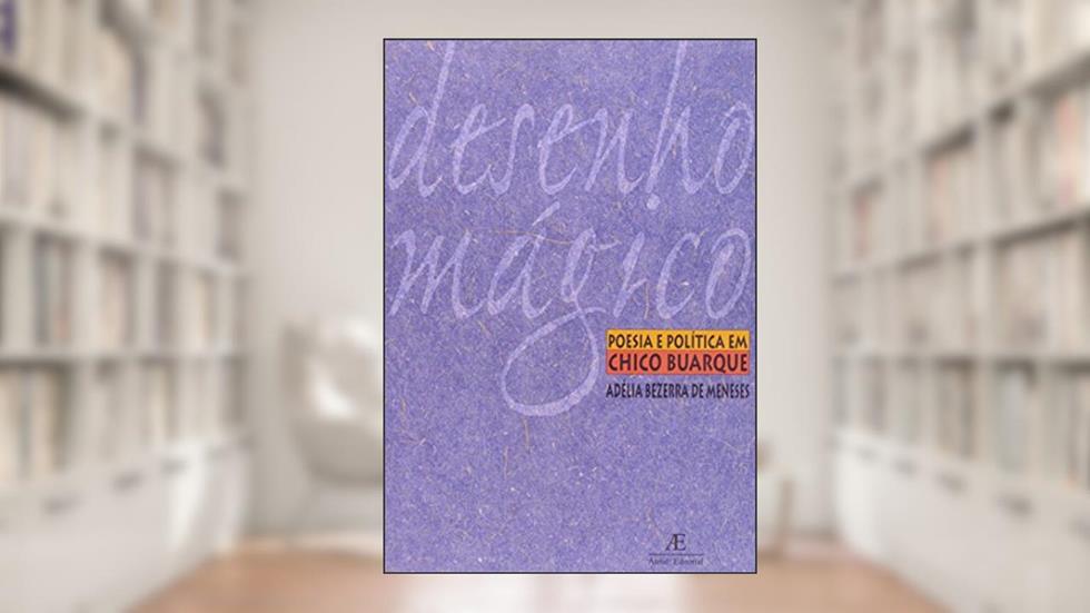 Desenho Mágico: Poesia e Política em Chico Buarque, do autor Adélia Bezerra de Meneses