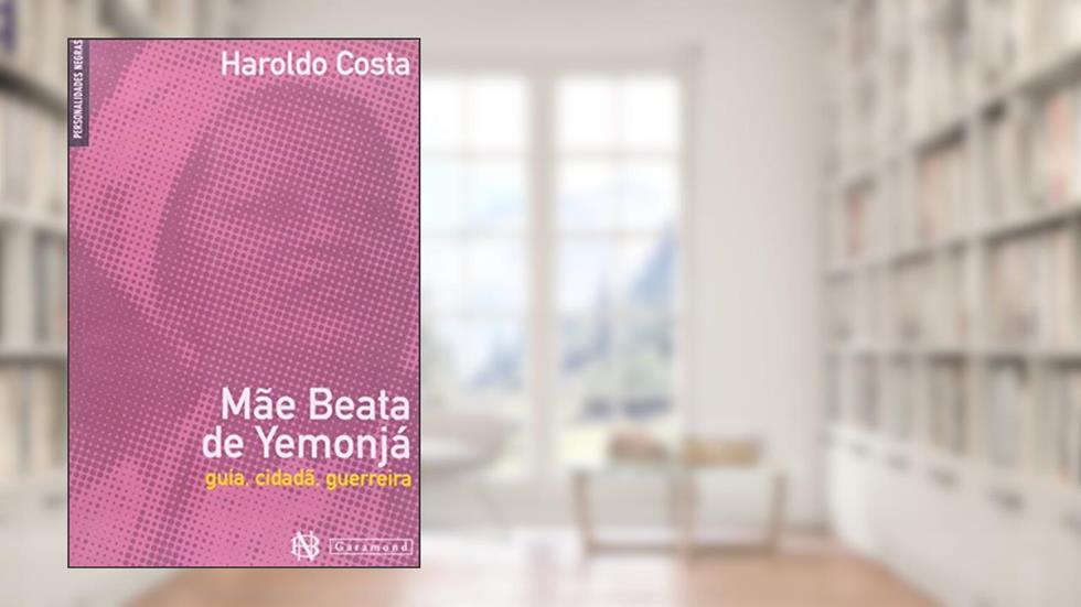 Mãe Beata de Yemonjá. Guia, Cidadã, Guerreira, do autor Haroldo Costa