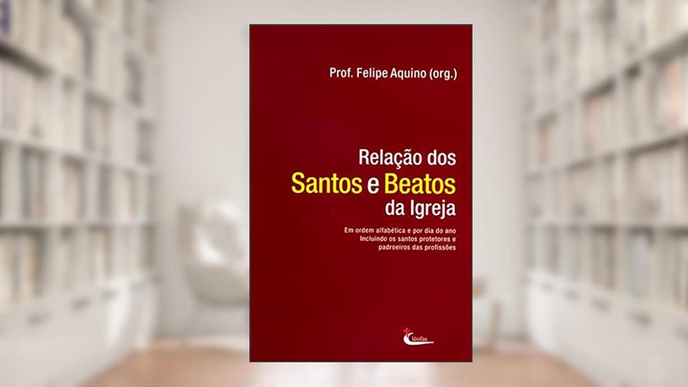 Relação dos Santos e Beatos da Igreja, do autor Felipe Aquino