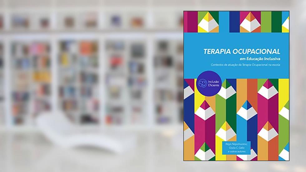 Terapia Ocupacional em Educação Inclusiva: Contextos de atuação da Terapia Ocupacional na escola, do autor Régis Nepomuceno; Giulia Gallo