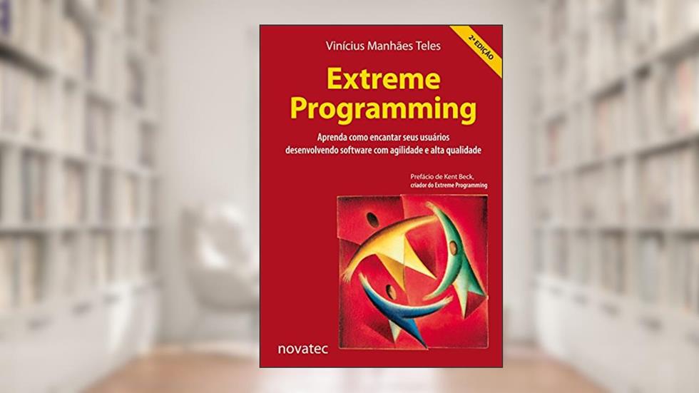 Extreme Programming: Aprenda como encantar seus usuários desenvolvendo software com agilidade e alta qualidade, do autor Vinícius Manhães Teles