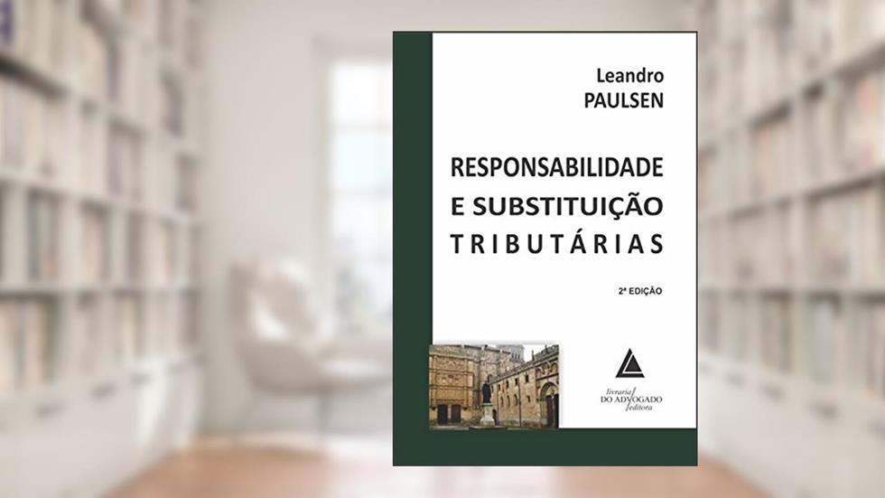 Responsabilidade E Substituição Tributárias, do autor Leandro Paulsen