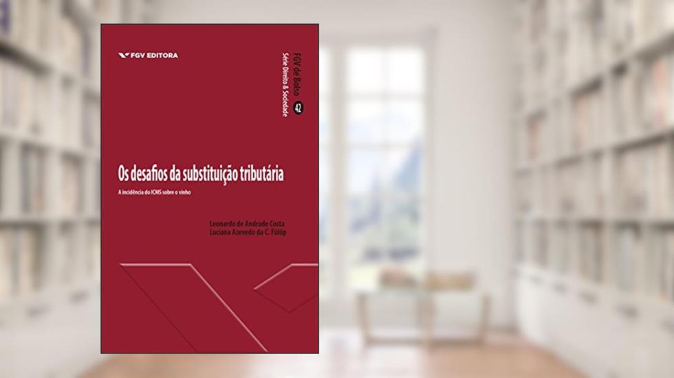 Os desafios da substituição tributária: a incidência do ICMS sobre o vinho, do autor Leonardo De Andrade Costa; Luciana Azevedo da Fülöp