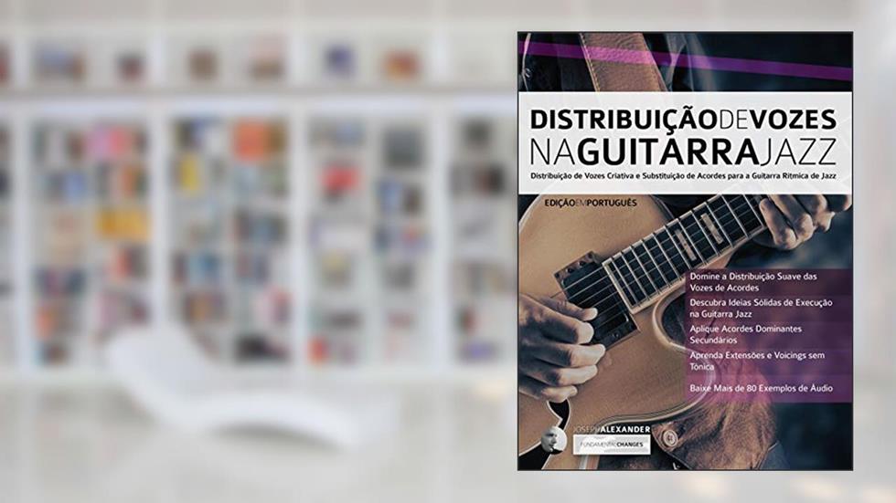 Distribuição de Vozes na Guitarra Jazz: Distribuição de Vozes Criativa e Substituição de Acordes para a Guitarra Rítmica de Jazz (Tocar jazz guitarra Livro 1), do autor Joseph Alexander