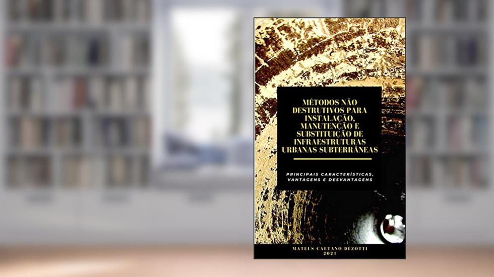 Métodos não-destrutivos para instalação, manutenção e substituição de infraestruturas urbanas subterrâneas: Principais características, vantagens e desvantagens, do autor MATEUS CAETANO DEZOTTI