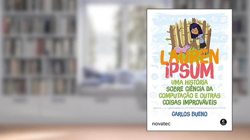 Lauren Ipsum: Uma História Sobre Ciência da Computação e Outras Coisas Improváveis, do autor Carlos Bueno