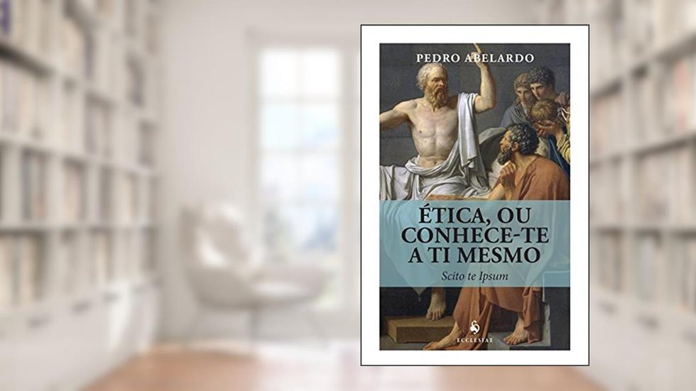 Ética, ou Conhece-te a Ti Mesmo. Scito Te Ipsum, do autor Pedro Abelardo