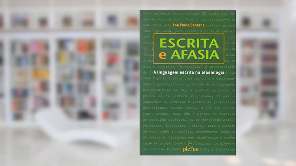 Escrita e afasia: a linguagem escrita na afasiologia, do autor Ana Paula Santana