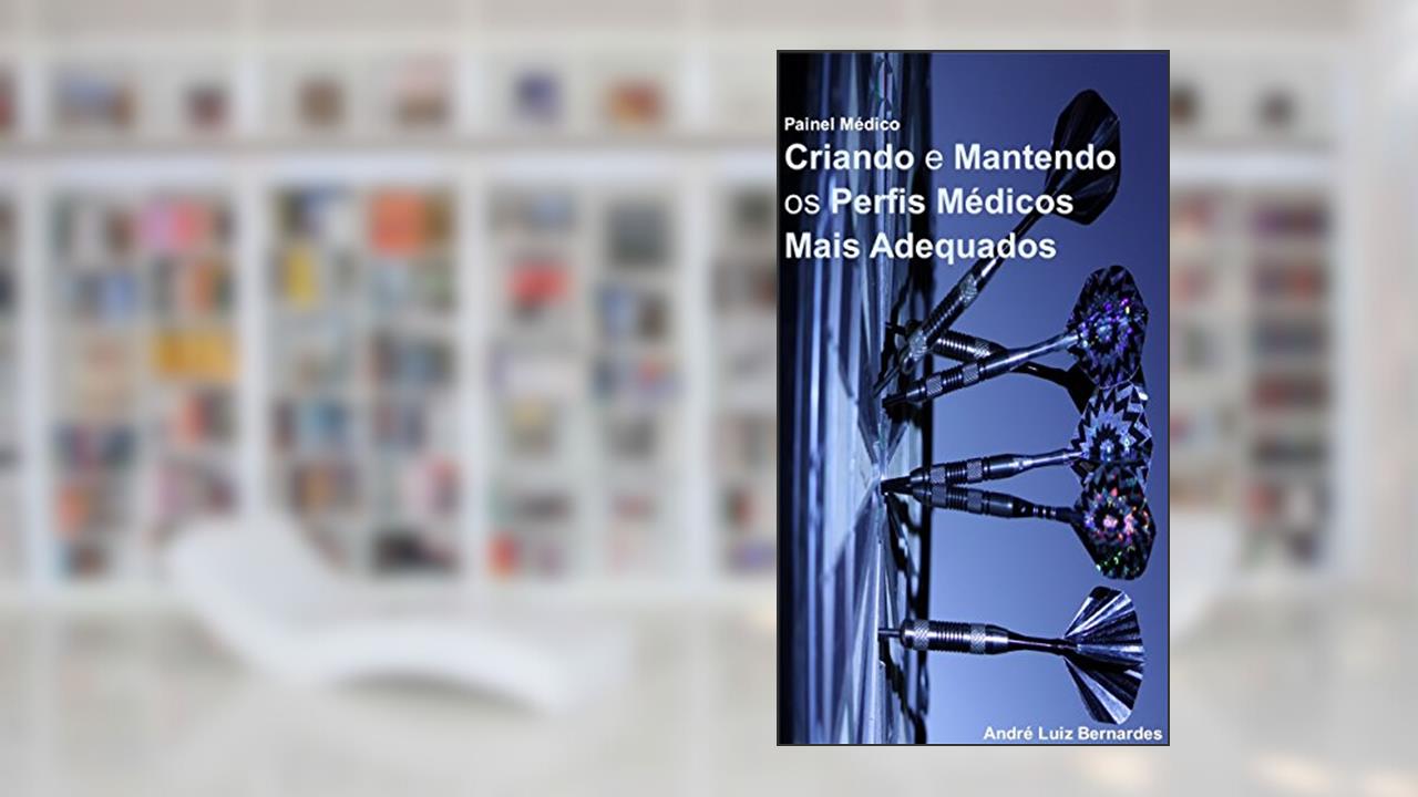 Painel Médico: Criando e Mantendo os Perfis Médicos Adequados (Indústria Farmacêutica | CRM: Customer Relationship Management), do autor André Luiz Bernardes