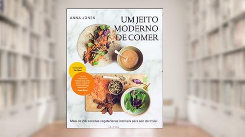 Capa de Um Jeito Moderno de Comer: Mais de 200 Receitas Vegetarianas Incríveis Para Sair do Trivial, do autor Anna Jones