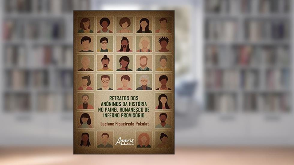 Retratos dos Anônimos da História no Painel Romanesco de Inferno Provisório, do autor Luciane Figueiredo Pokulat