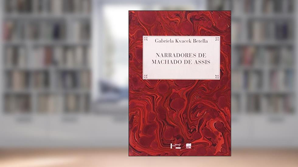 Narradores de Machado de Assis. A Seriedade Enganosa dos Cadernos do Conselheiro, do autor Gabriela Kvacek Betella
