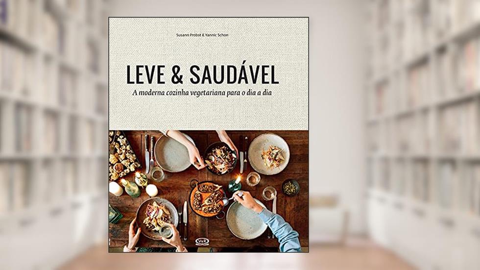 Leve & saudável: a moderna cozinha vegetariana para o dia a dia, do autor Susann Probst; Yannic Schon