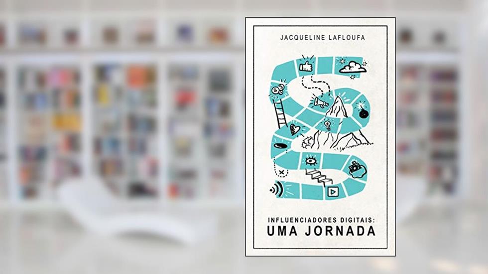 Influenciadores Digitais: uma jornada: Como os criadores de conteúdo digitais surgem no ambiente internético e como identificar a hora certa de interagir com eles, do autor Jacqueline Lafloufa
