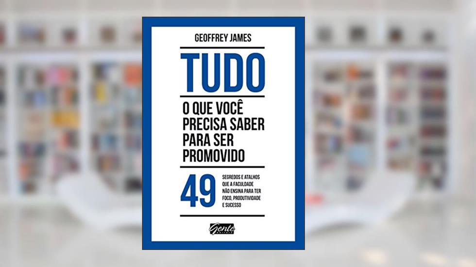 Tudo o que você precisa saber para ser promovido, do autor Geoffrey James