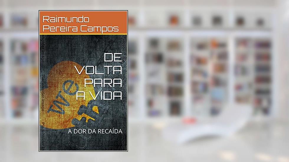 DE VOLTA PARA A VIDA: A DOR DA RECAÍDA (1), do autor Raimundo Pereira Campos