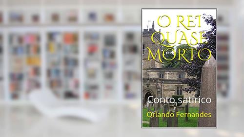 Capa de O REI QUASE MORTO: Conto satírico, do autor Orlando Fernandes