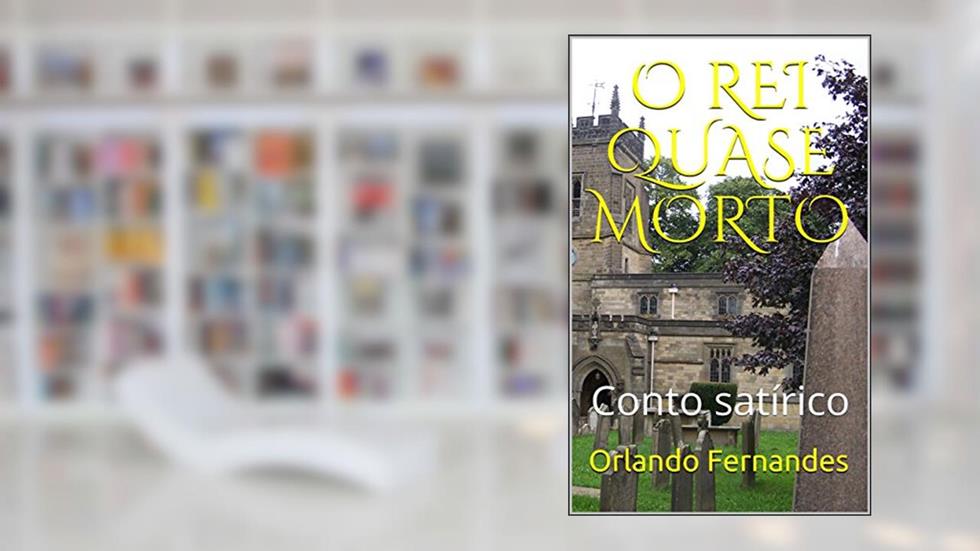 O REI QUASE MORTO: Conto satírico, do autor Orlando Fernandes