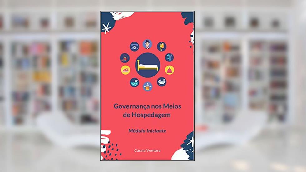 Governança nos Meios de Hospedagens: Módulo Iniciante (Governança Hoteleira), do autor Cássia Ventura Martins Morais
