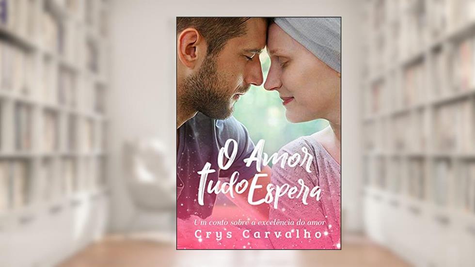 O Amor Tudo Espera: Um conto sobre a excelência do amor! (Amor Excelente Livro 3), do autor Crys Carvalho