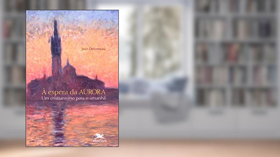 À espera da aurora: Um cristianismo para o amanhã, do autor Jean Delumeau