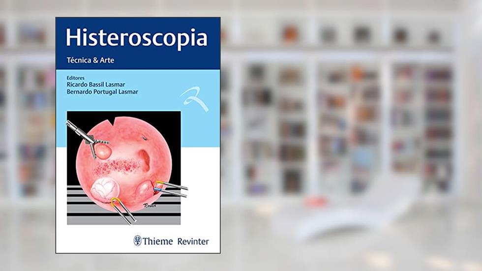 Histeroscopia: Técnica & Arte, do autor Ricardo Bassil Lasmar; Bernardo Portugal Lasmar