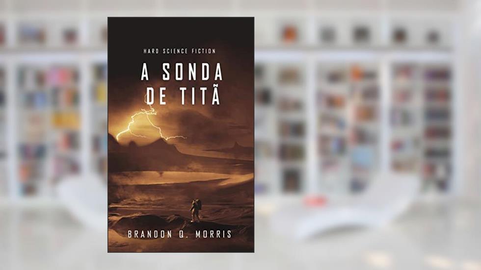 A Sonda de Titã: Hard Science Fiction (Lua de Gelo Livro 2), do autor Brandon Q. Morris