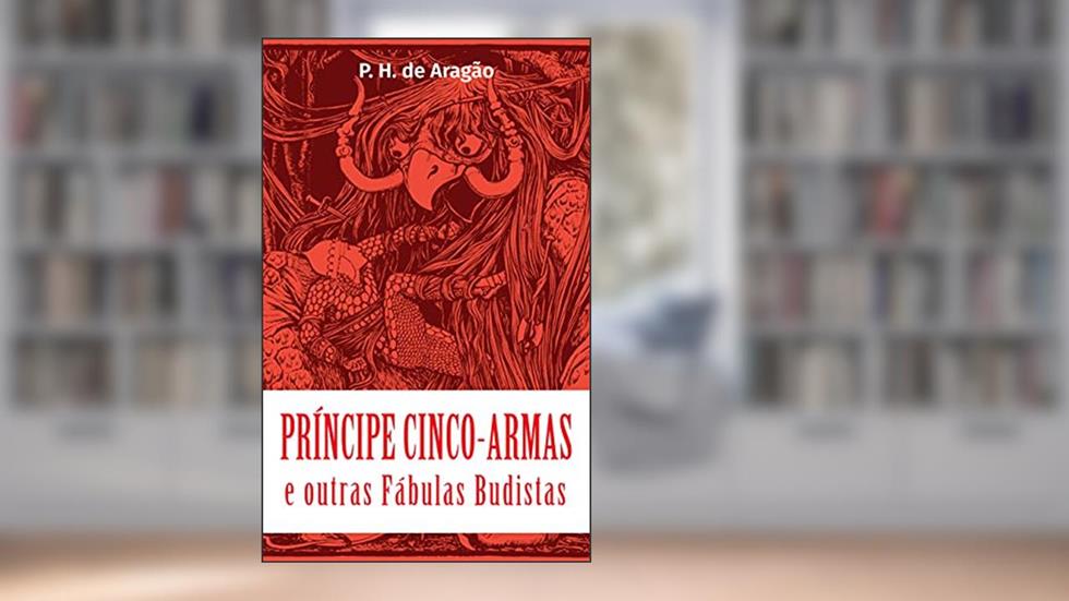 Príncipe Cinco-Armas e outras Fábulas Budistas, do autor P. H. de Aragão