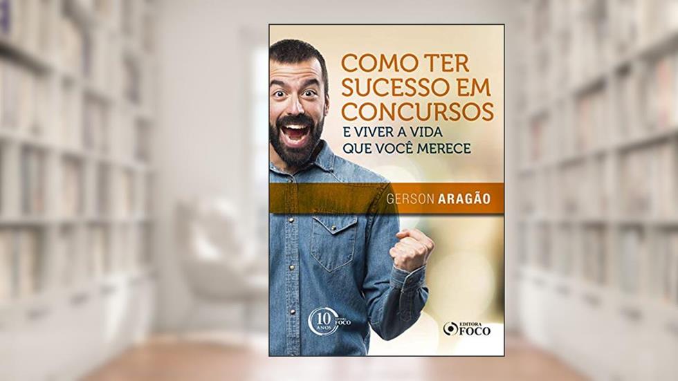 Como ter sucesso em concursos e viver a vida que você merece - 1ª edição - 2018, do autor Gerson Aragão