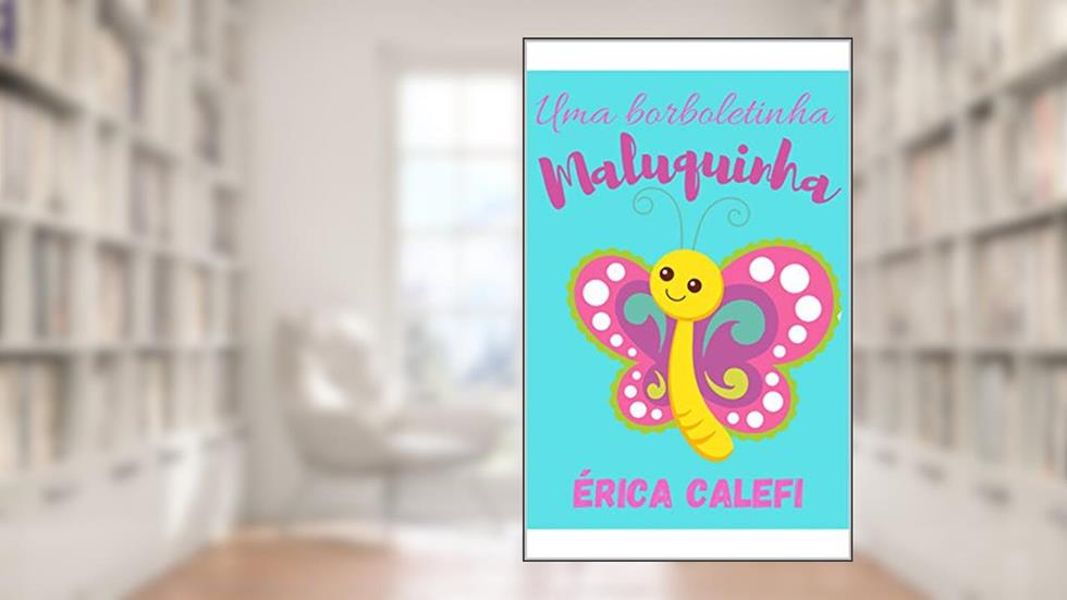 Uma borboletinha maluquinha : Infantil-ilustrado - Ideal para crianças a partir de 3 anos., do autor Érica Calefi