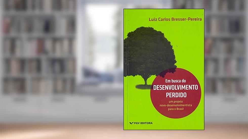 Em Busca do Desenvolvimento Perdido: um Projeto Novo-desenvolvimentista Para o Brasil, do autor Luiz Carlos Bresser-Pereira