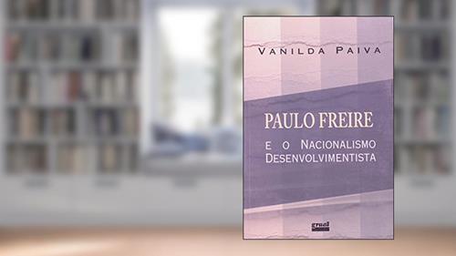 Capa de Paulo Freire e o nacionalismo desenvolvimentista, do autor Vanilda Paiva