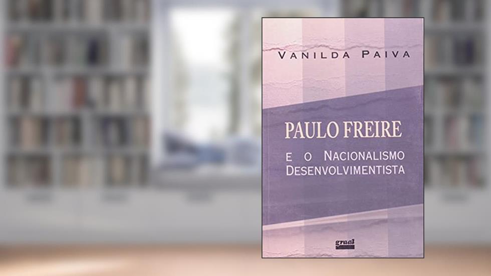 Paulo Freire e o nacionalismo desenvolvimentista, do autor Vanilda Paiva