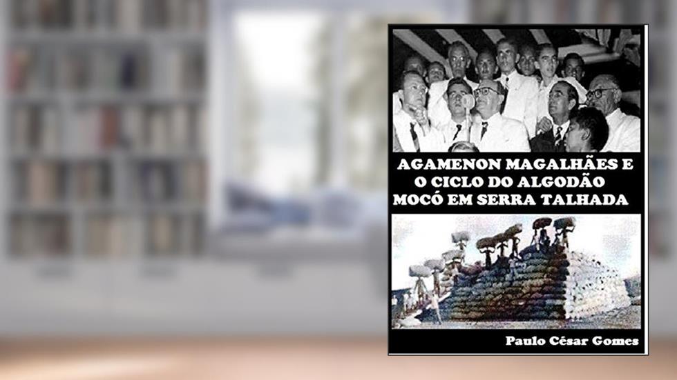 Agamenon Magalhães e o ciclo o algodão mocó em Serra Talhada, do autor Paulo César Gomes