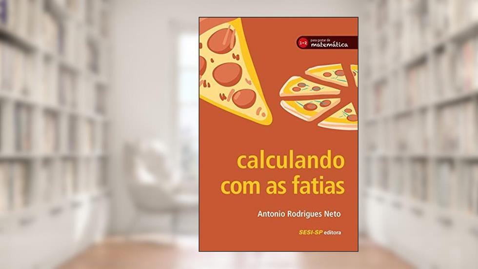 Para Gostar de Matemática. Calculando com as Fatias, do autor Antonio Rodrigues Neto