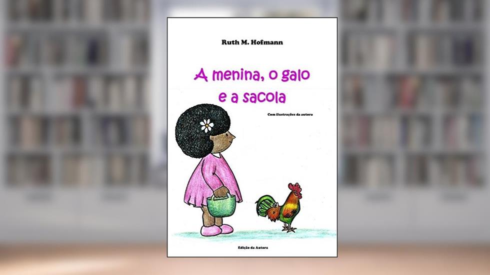 A menina, o galo e a sacola (As meninas, os bichos e as coisas Livro 1), do autor Ruth M. Hofmann