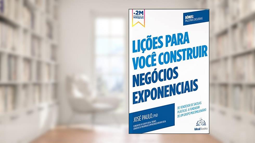 Lições para você construir negócios exponenciais: De vendedor de Sacolas Plásticas a Fundador de um Grupo Multimilionário, do autor José Paulo Pereira Silva