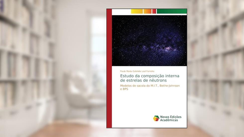 Estudo da composição interna de estrelas de nêutrons: Modelos de sacola do M.I.T., Bethe-Johnson e BPS, do autor Paula Maria Gabriela Leal Ferreira