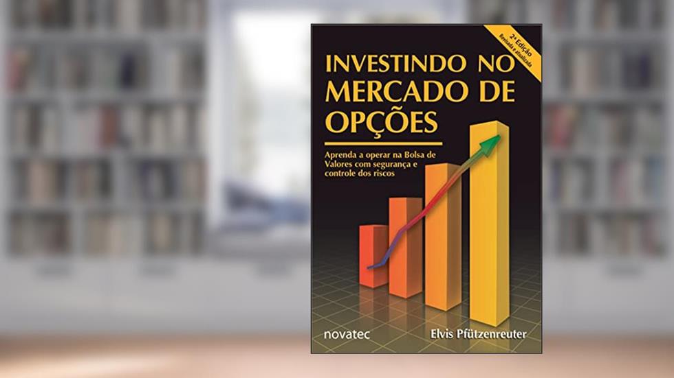Investindo no Mercado de Opções: Aprenda a Operar Opções na Bolsa de Valores com Segurança e Controle dos Riscos, do autor Elvis Pfützenreuter