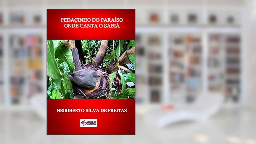 Pedacinho Do Paraíso Onde Canta O Sabiá, do autor Neiriberto Silva De Freitas