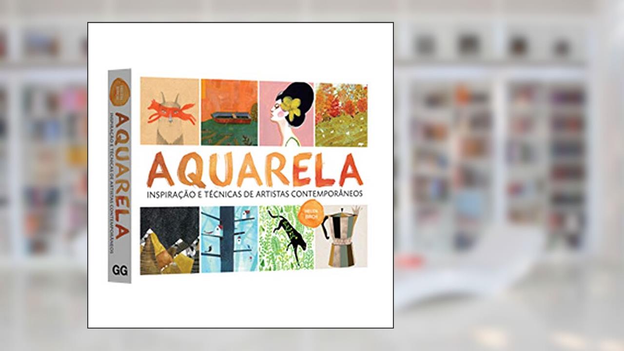 Aquarela: Inspiração e técnicas de artistas contemporâneos, do autor Helen Birch