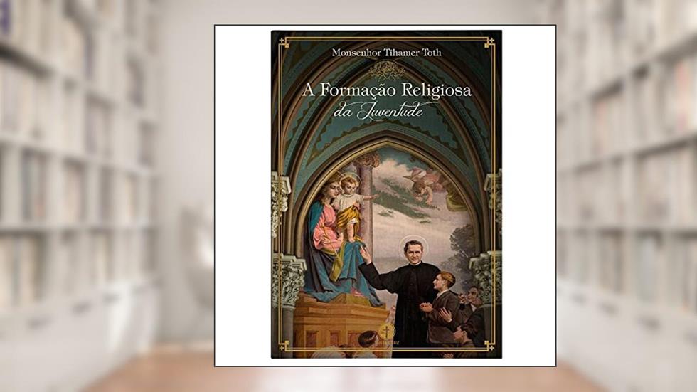 A Formação Religiosa da Juventude, do autor Monsenhor Tihamer Toth