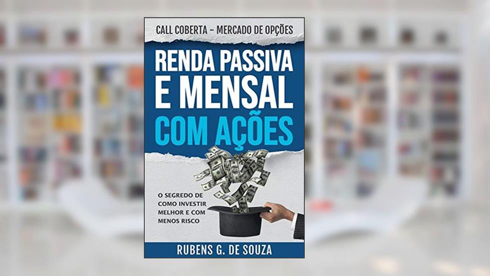 Renda Passiva e Mensal com Ações - Call Coberta - Mercado de Opções, do autor Rubens G. De Souza