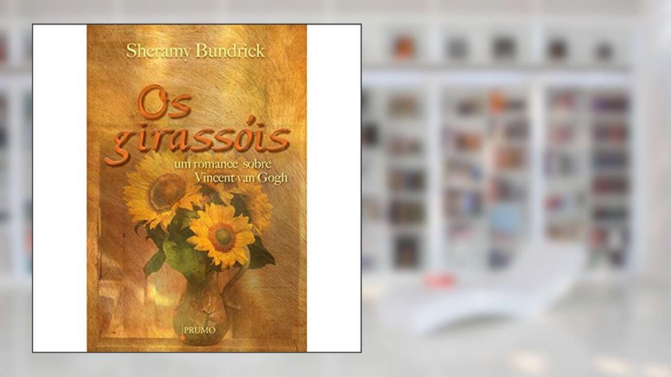 Os girassóis - Um romance sobre Vincent Van Gogh, do autor Sheramy Bundrick