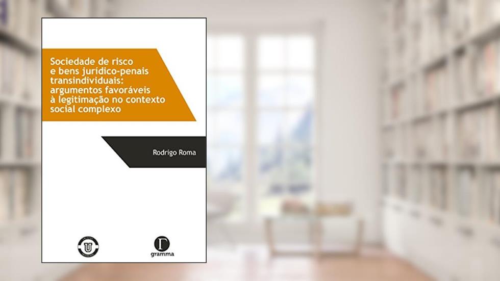 Sociedade de risco e bens jurídico-penais transindividuais: Argumentos favoráveis à legitimação no contexto social complexo, do autor Rodrigo Roma