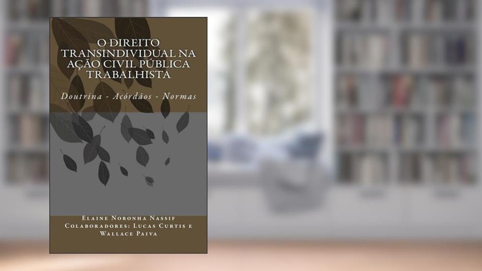 O Direito Transindividual na Ação Civil Pública Trabalhista, do autor Elaine Nassif; Lucas Curtis; Wallace Paiva