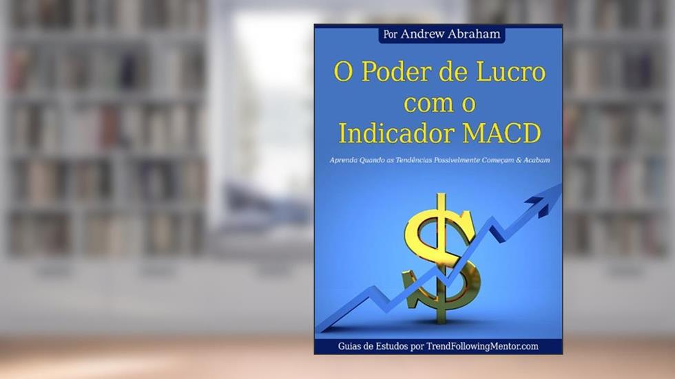 O Poder de Lucro com o Indicador MACD Aprenda Quando Possivelmente Tendências Começam & Acabam ( Trend Following Mentor), do autor Andrew Abraham