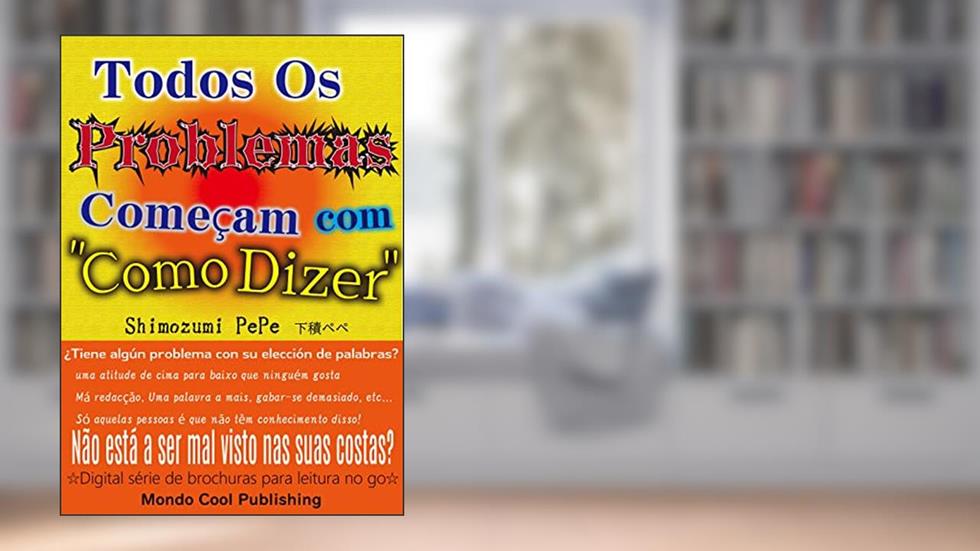Todos Os Problemas Começam com "Como Dizer" (?Digital série de brochuras para leitura no go?(Mondo Cool Publishing)), do autor PePe Shimozumi